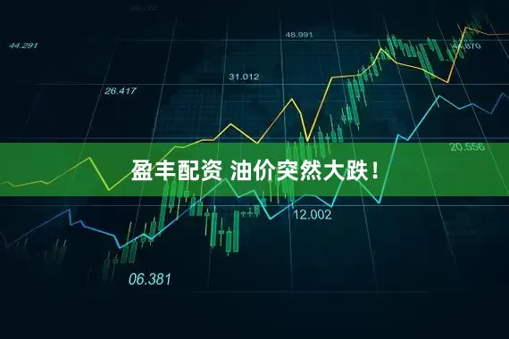 盈丰配资 油价突然大跌！