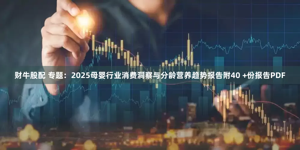 财牛股配 专题:2025母婴行业消费洞察与分龄营养趋势报告附40 +份报告PDF